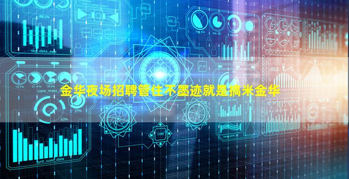 金华夜场招聘管住不墨迹就是搞米金华